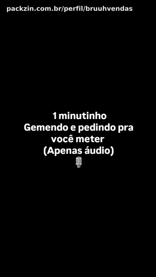 Apenas áudio 1 minutinho Gemendo e pedindo pra você meter  (Apenas áudio) 🎙
