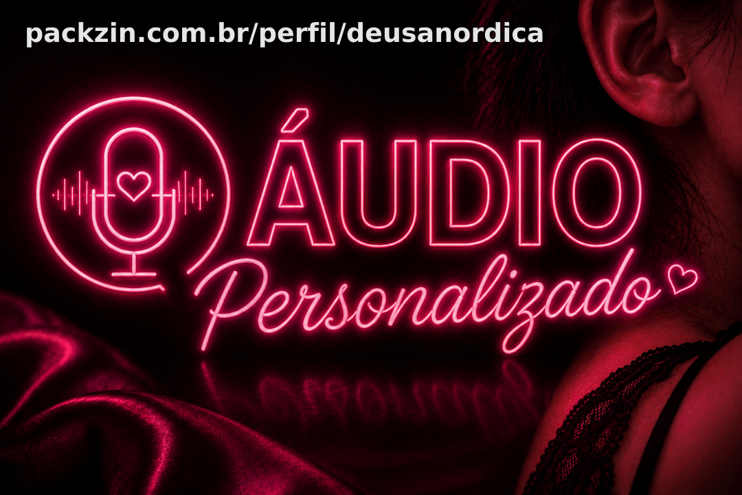 🔥 ÁUDIO PERSONALIZADO 🔥