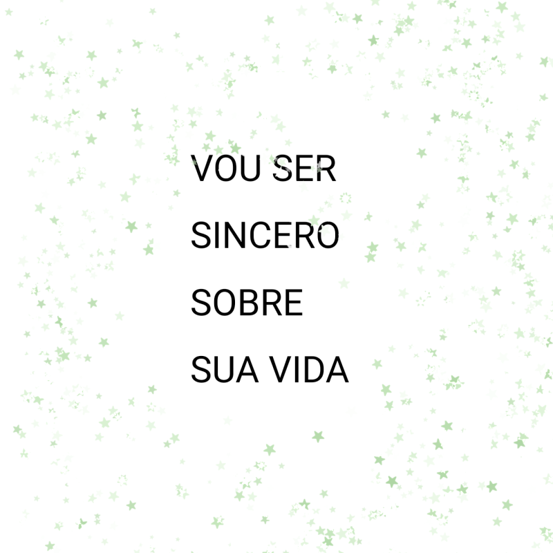 Vou ser sincero sobre sua vida