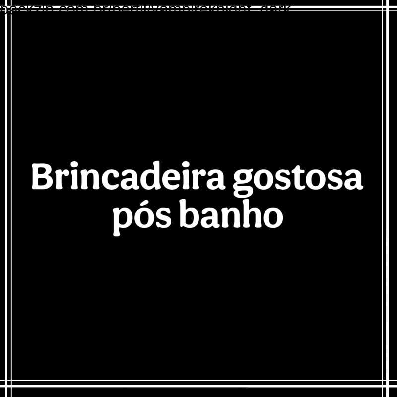 Imagem do pack Brincadeira gostosa pós banho